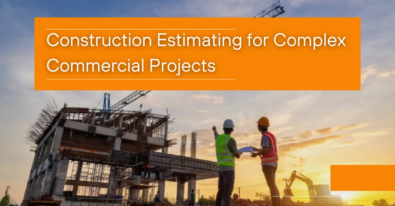 Engineers reviewing blueprints at a commercial construction site during sunset, illustrating accurate cost estimating for complex commercial projects.