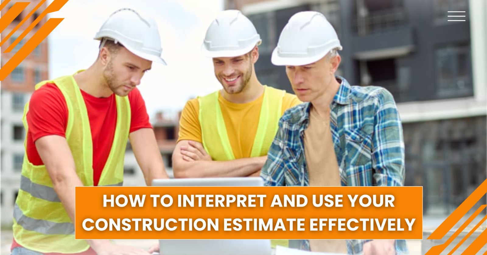 Construction workers reviewing project estimate on site to interpret and use construction costs effectively.